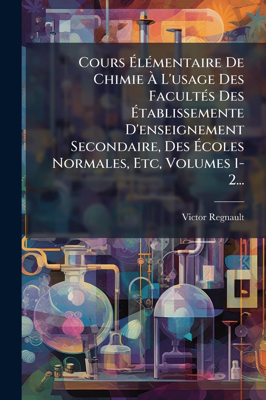 Cours Élémentaire De Chimie À L'usage Des Facultés Des Établissemente D'enseignement Secondaire, Des Écoles Normales, Etc, Volumes 1-2... book