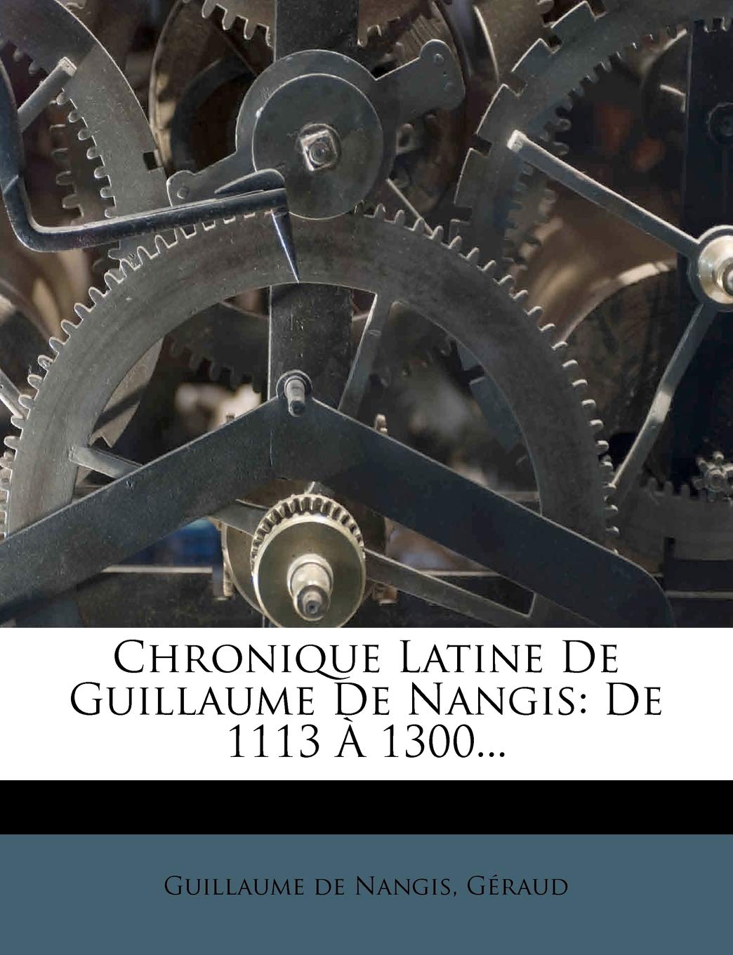 Chronique Latine De Guillaume De Nangis: De 1113 À 1300... Politics & History
