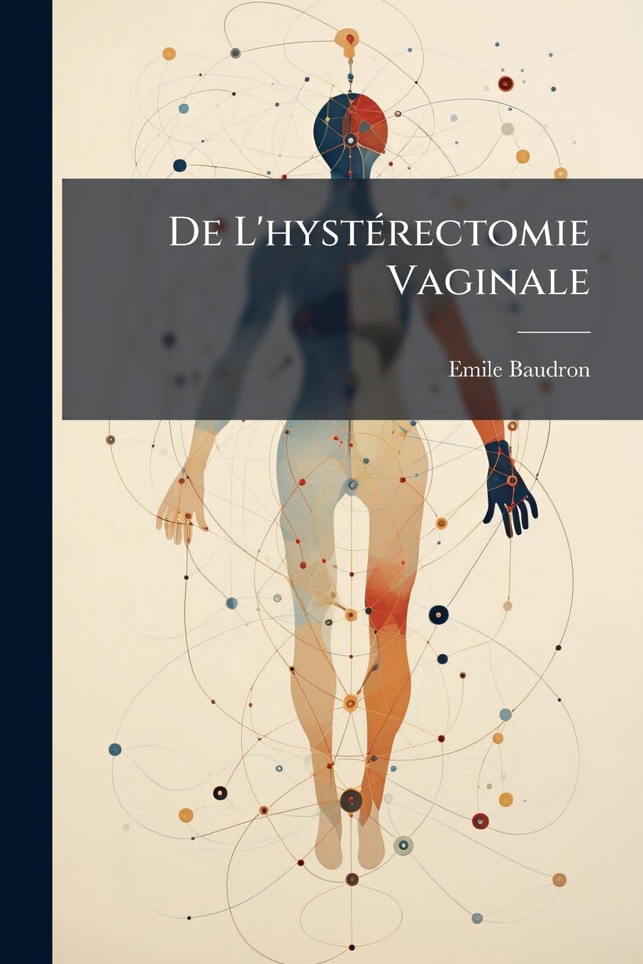 de l'Hystérectomie Vaginale: Appliquée Au Traitement Chirurgical Des Lésions Bilatérales Des Annexes de l'Utérus (Opération de Péan)... book