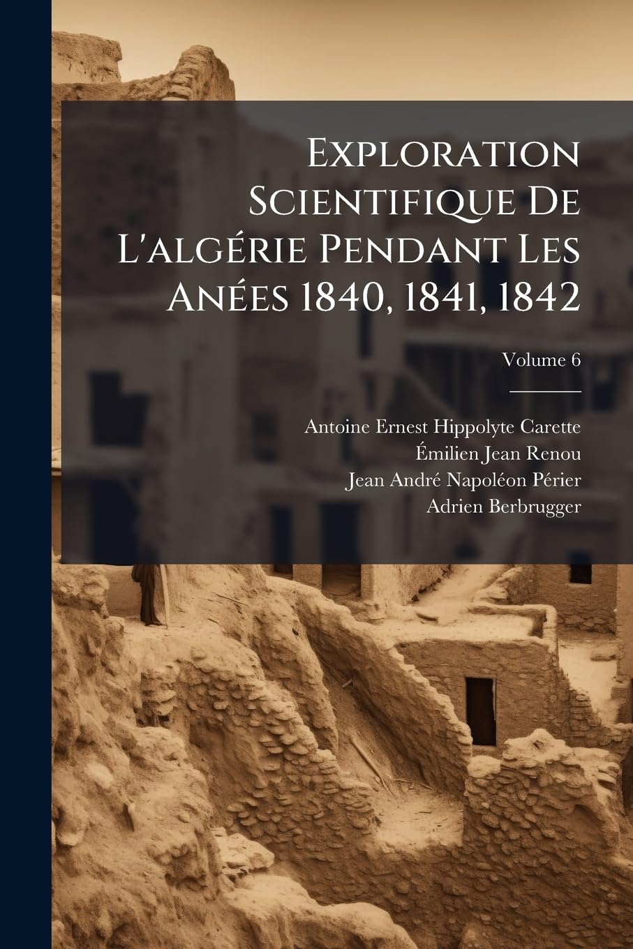 Exploration Scientifique De L'algérie Pendant Les Anées 1840, 1841, 1842; Volume 6 book