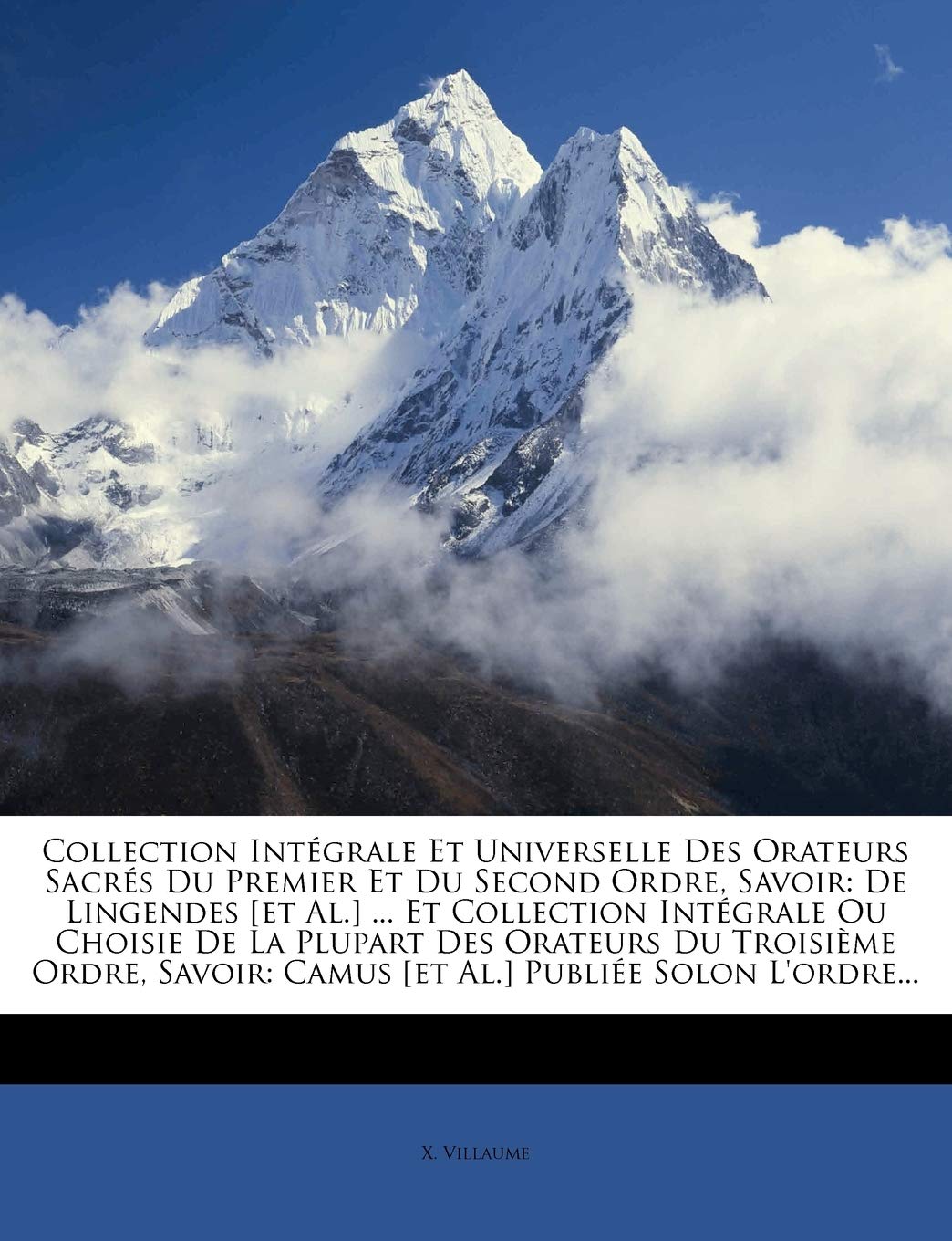 Collection Integrale Et Universelle Des Orateurs Sacres Du Premier Et Du Second Ordre, Savoir: de Lingendes ... Et Collection Integrale Ou ... Camus Publiee Solon L'Ordre... book