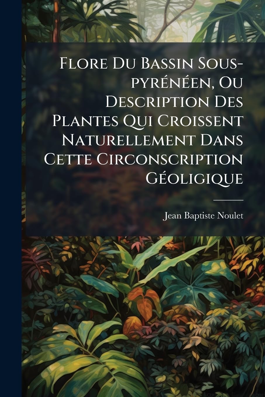 Flore Du Bassin Sous-pyrénéen, Ou Description Des Plantes Qui Croissent Naturellement Dans Cette Circonscription Géoligique book
