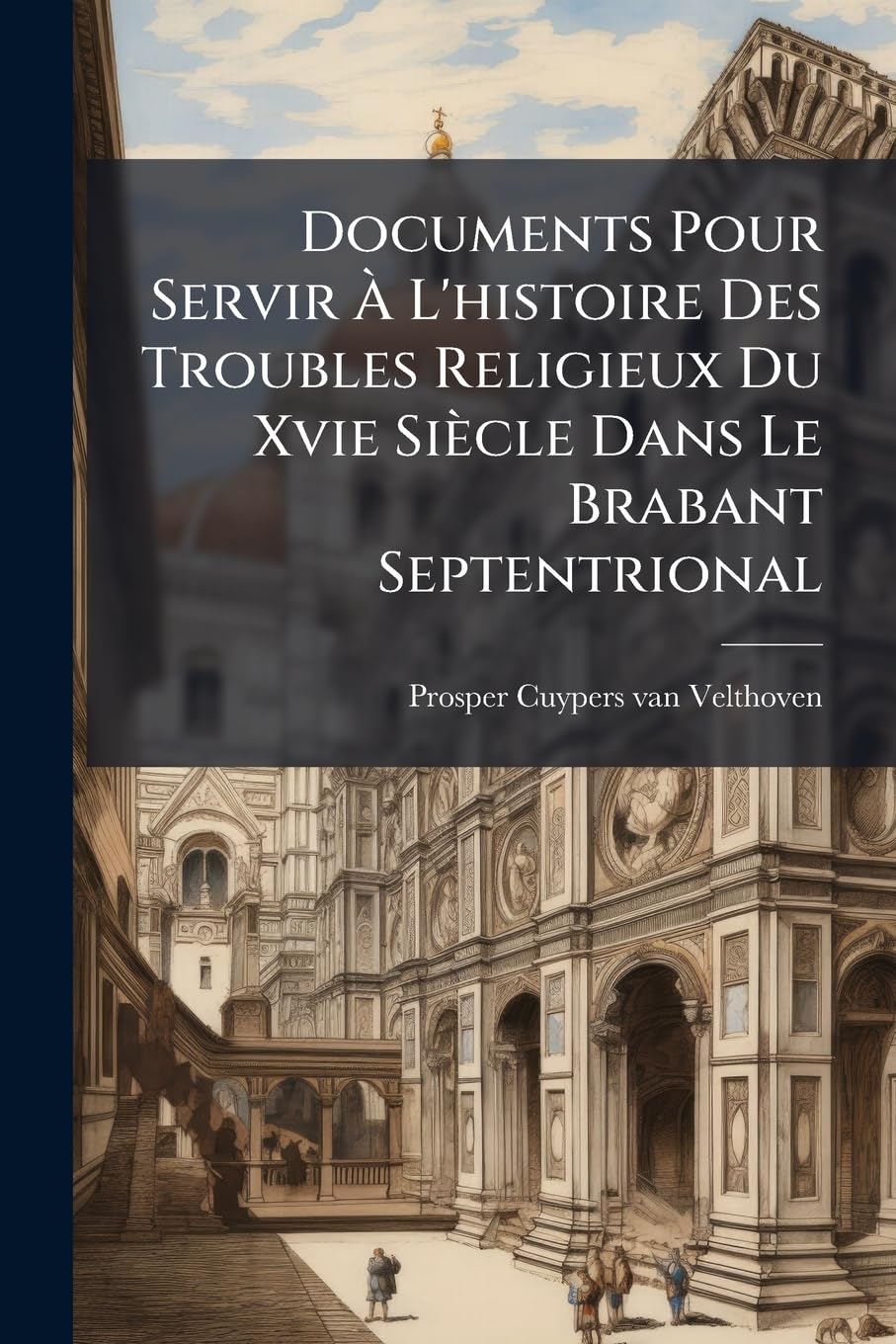 Documents Pour Servir À L'histoire Des Troubles Religieux Du Xvie Siècle Dans Le Brabant Septentrional: Bois-le-duc 1566 - 1570 book
