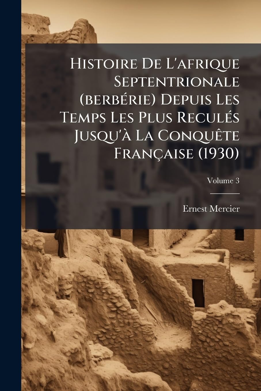 Histoire De L'afrique Septentrionale (berbérie) Depuis Les Temps Les Plus Reculés Jusqu'à La Conquête Française (1930), Volume 3 book