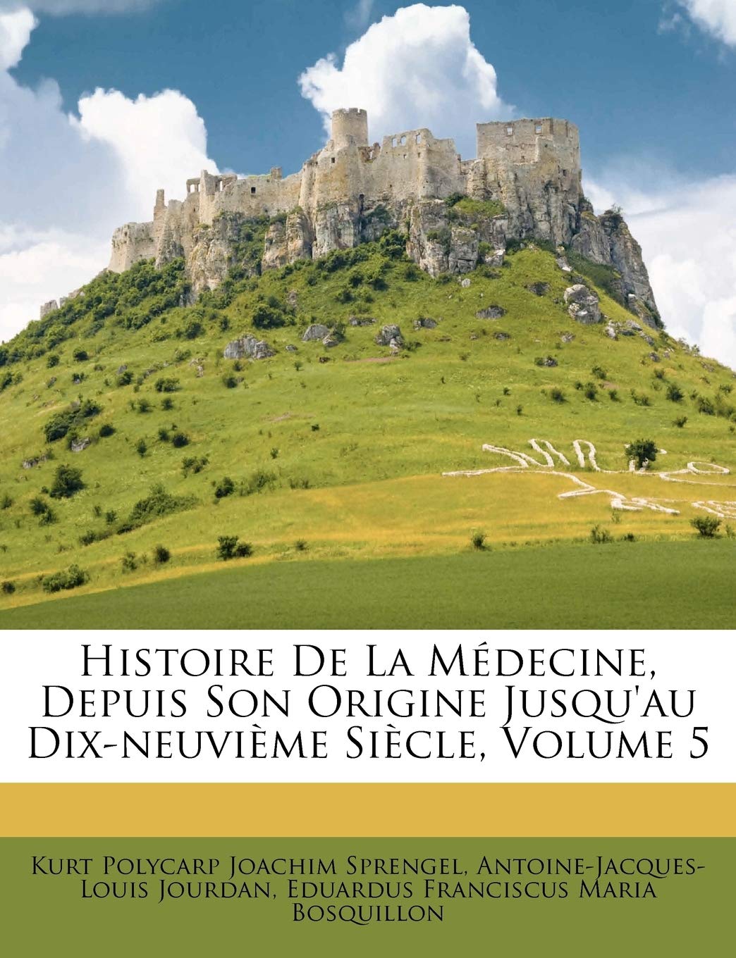 Histoire de La Medecine, Depuis Son Origine Jusqu'au Dix-Neuvieme Siecle, Volume 5 book