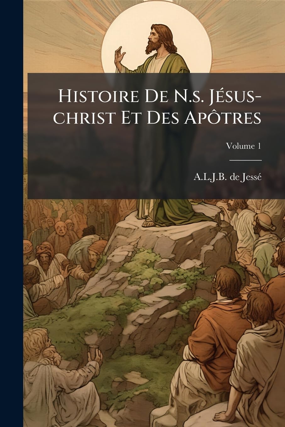 Histoire De N.s. Jésus-christ Et Des Apôtres, Volume 1 book