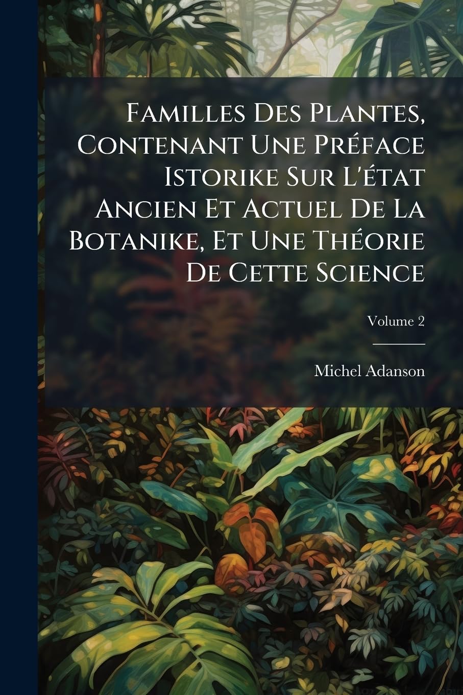 Familles Des Plantes, Contenant Une Préface Istorike Sur L'état Ancien Et Actuel De La Botanike, Et Une Théorie De Cette Science, Volume 2 book