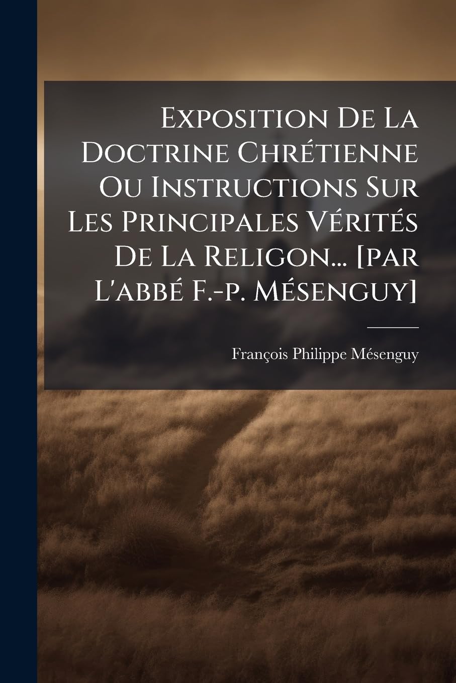 Exposition De La Doctrine Chrétienne Ou Instructions Sur Les Principales Vérités De La Religon... book