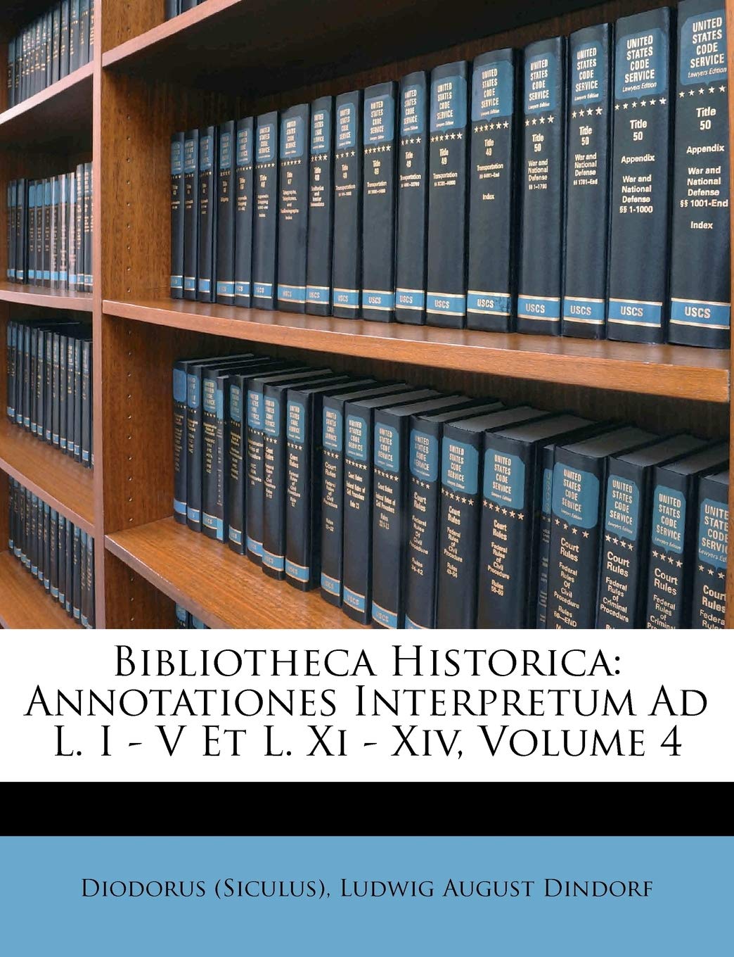 Bibliotheca Historica: Annotationes Interpretum Ad L. I - V Et L. Xi - Xiv, Volume 4 Politics & History