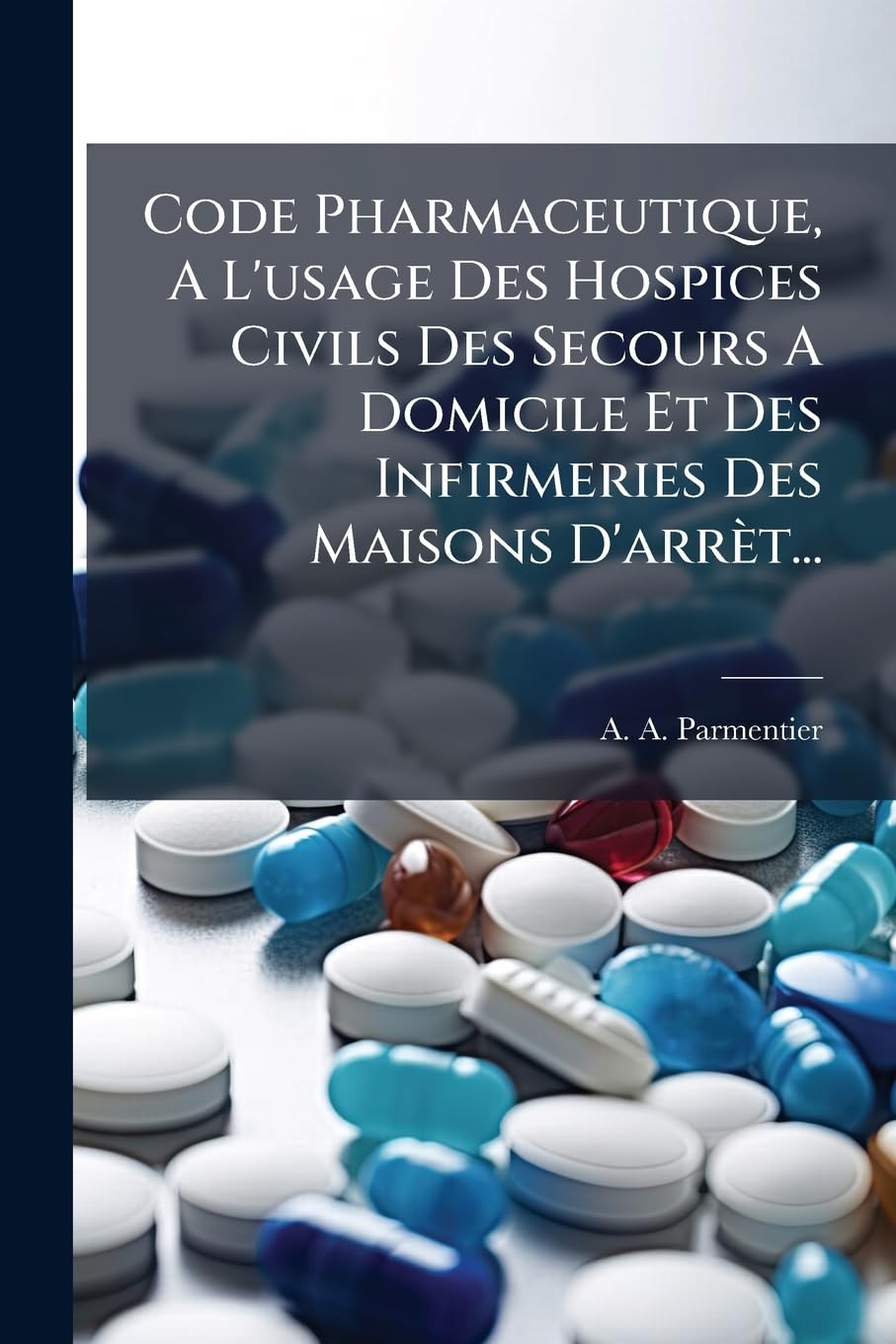 Code Pharmaceutique, A L'usage Des Hospices Civils Des Secours A Domicile Et Des Infirmeries Des Maisons D'arrèt... book