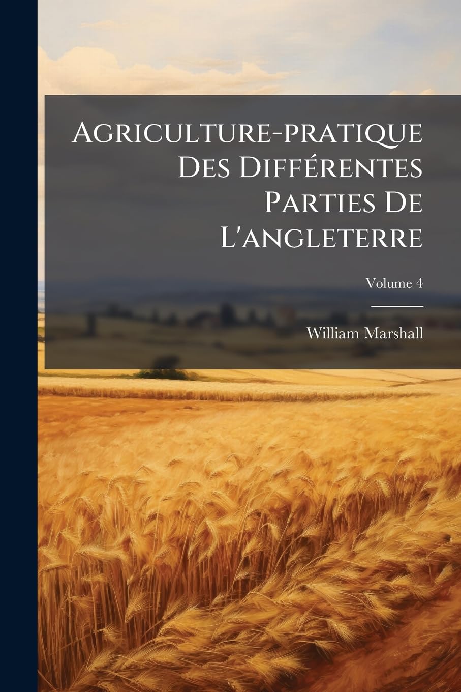 Agriculture-pratique Des Différentes Parties De L'angleterre, Volume 4 book