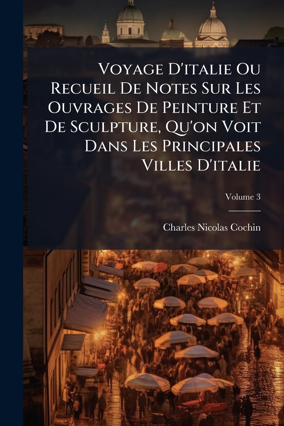 Voyage D'italie Ou Recueil De Notes Sur Les Ouvrages De Peinture Et De Sculpture, Qu'on Voit Dans Les Principales Villes D'italie, Volume 3 book