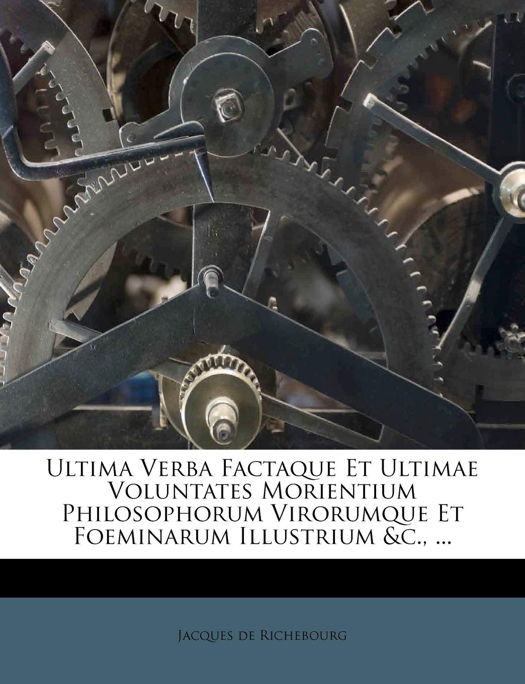 Ultima Verba Factaque Et Ultimae Voluntates Morientium Philosophorum Virorumque Et Foeminarum Illustrium &c., ... book