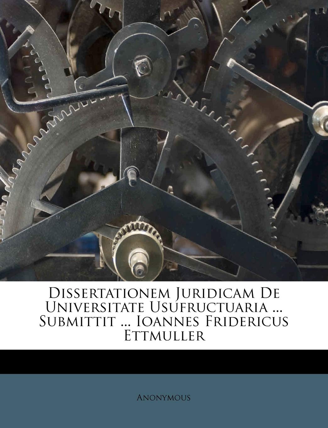 Dissertationem Juridicam de Universitate Usufructuaria ... Submittit ... Ioannes Fridericus Ettmuller Politics & History