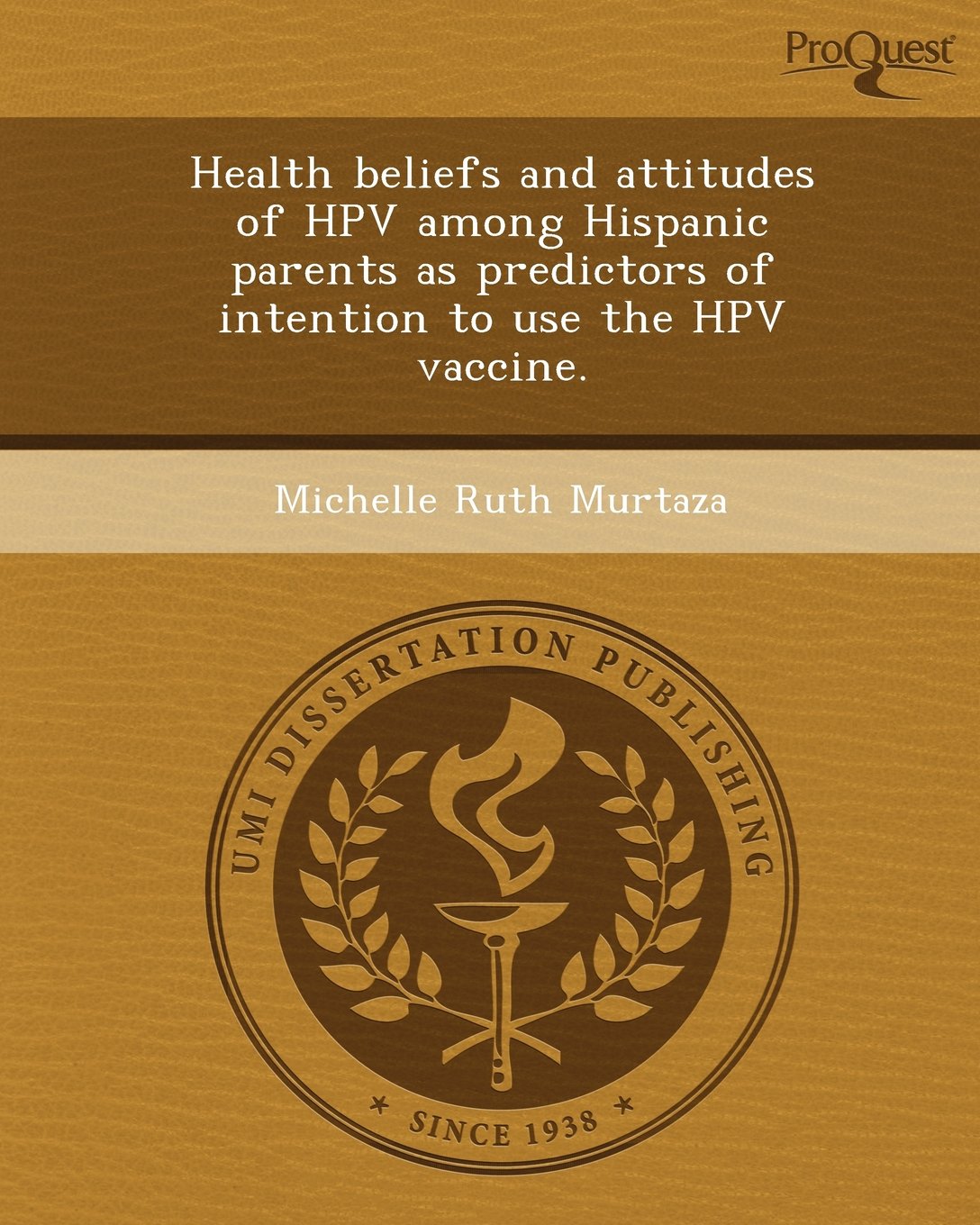 Health Beliefs and Attitudes of Hpv Among Hispanic Parents as Predictors of Intention to Use the Hpv Vaccine Social Sciences