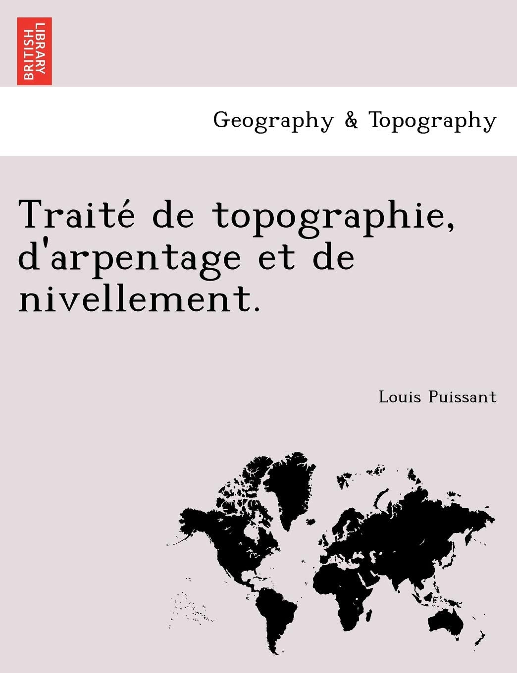 Traite de Topographie, D'Arpentage Et de Nivellement. Geology & Geography