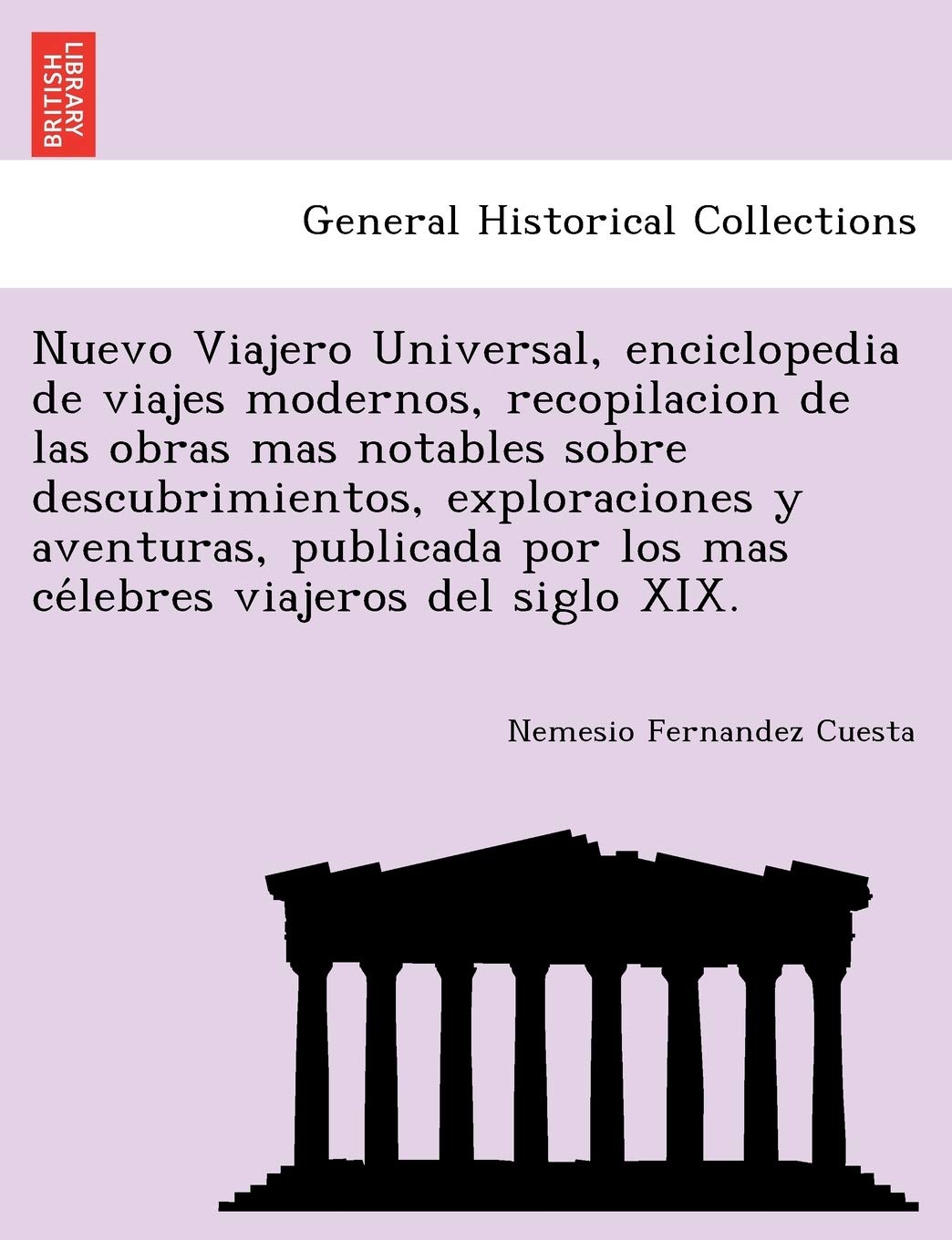Nuevo Viajero Universal, enciclopedia de viajes modernos, recopilacion de las obras mas notables sobre descubrimientos, exploraciones y aventuras, ... mas célebres viajeros del siglo XIX. Politics & History