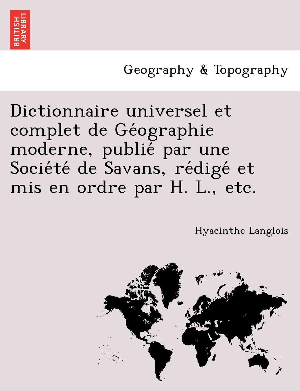 Dictionnaire Universel Et Complet de GE Ographie Moderne, Publie Par Une Socie Te de Savans, Re Dige Et MIS En Ordre Par H. L., Etc. Geology & Geography