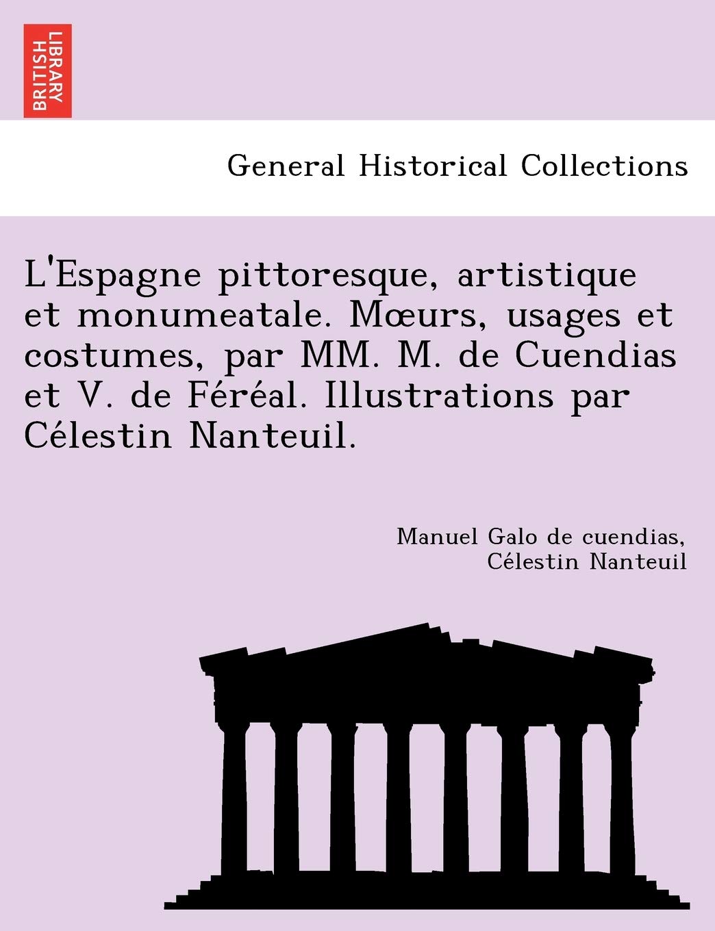 L'Espagne pittoresque, artistique et monumeatale. Moeurs, usages et costumes, par MM. M. de Cuendias et V. de Féréal. Illustrations par Célestin Nanteuil. Politics & History