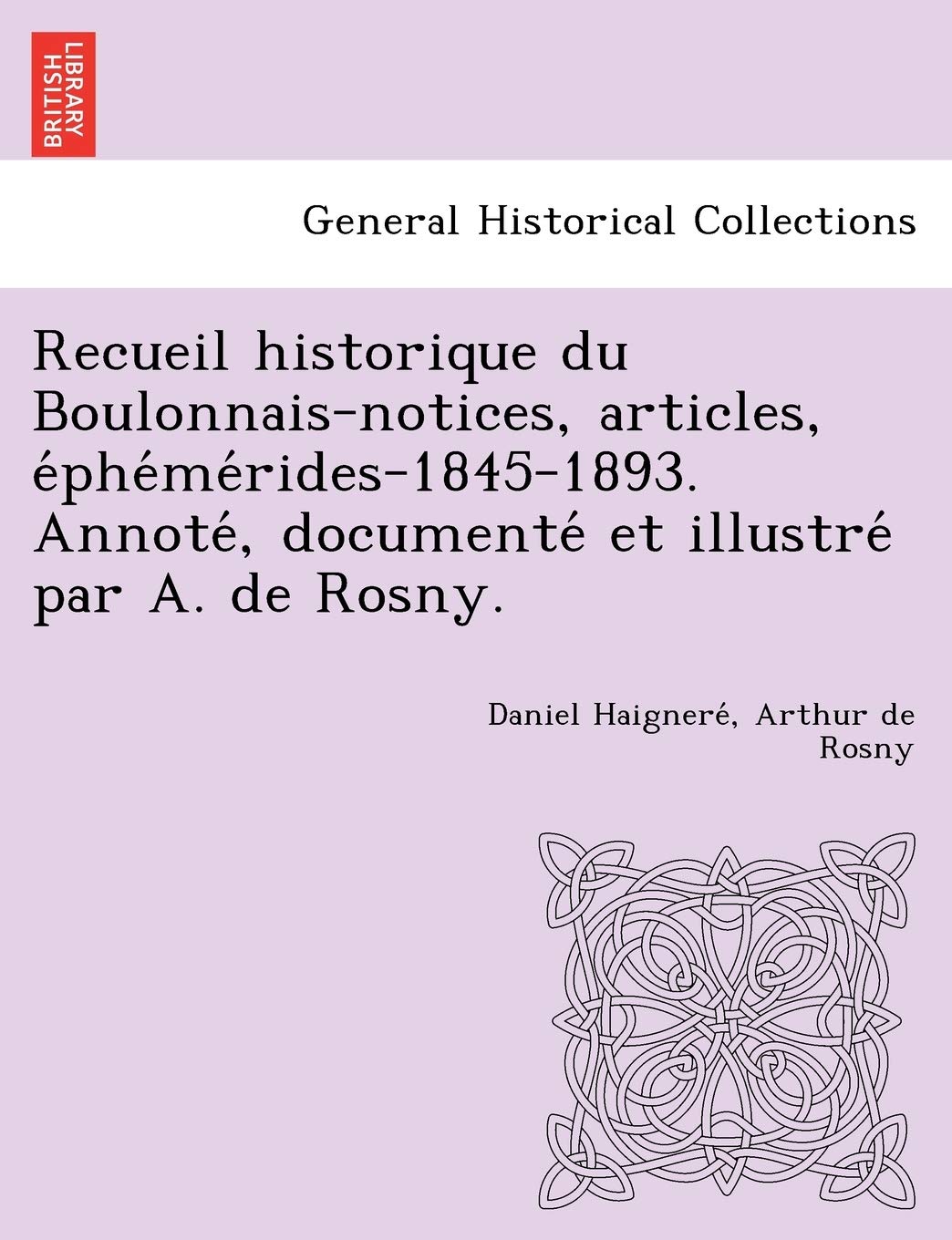 Recueil historique du Boulonnais-notices, articles, éphémérides-1845-1893. Annoté, documenté et illustré par A. de Rosny. Politics & History