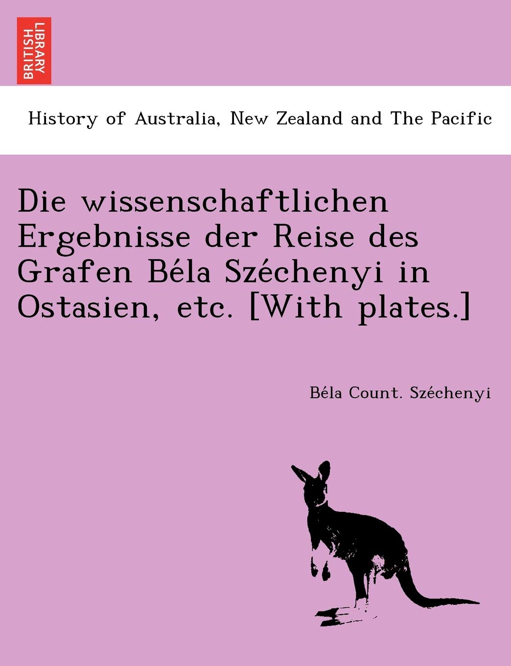 Die wissenschaftlichen Ergebnisse der Reise des Grafen Béla Széchenyi in Ostasien, etc. Politics & History