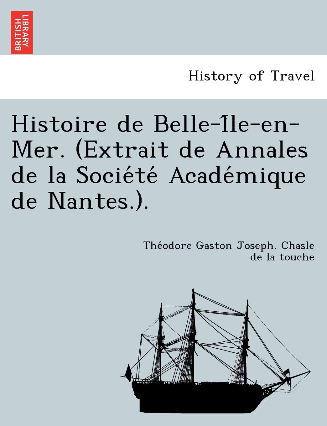 Histoire de Belle-I Le-En-Mer. (Extrait de Annales de La Socie Te Acade Mique de Nantes.). Politics & History