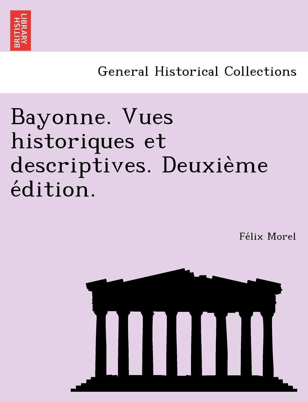 Bayonne. Vues historiques et descriptives. Deuxième édition. Politics & History