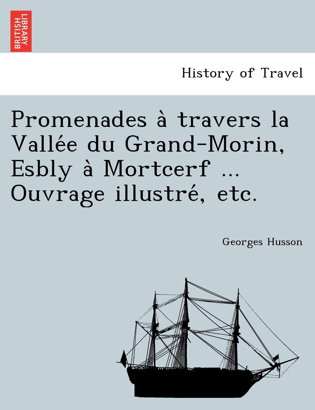 Promenades à travers la Vallée du Grand-Morin, Esbly à Mortcerf ... Ouvrage illustré, etc. Politics & History