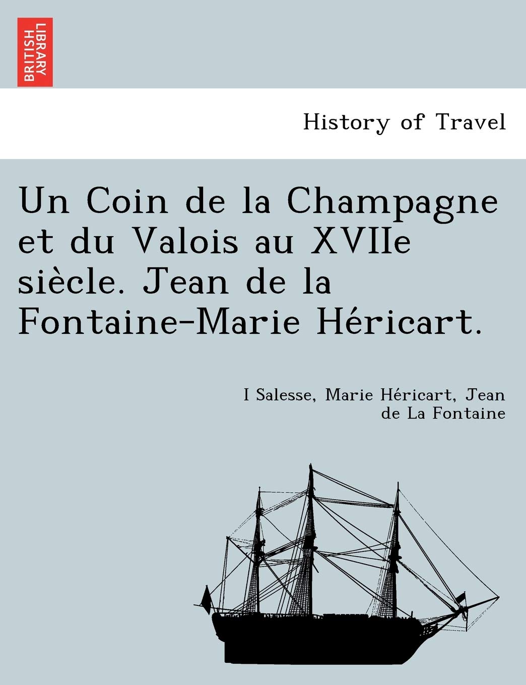 Un Coin de La Champagne Et Du Valois Au Xviie Sie Cle. Jean de La Fontaine-Marie He Ricart. book