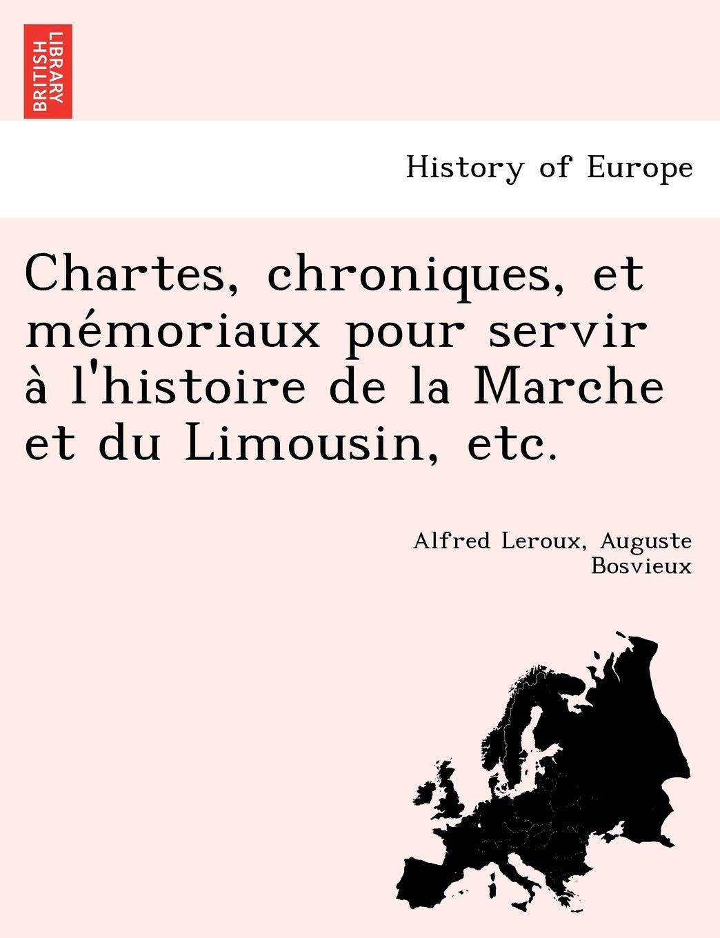 Chartes, chroniques, et mémoriaux pour servir à l'histoire de la Marche et du Limousin, etc. Politics & History