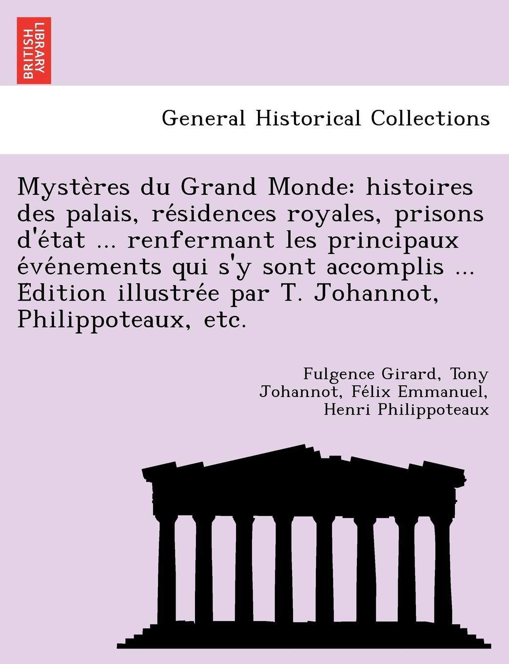 Myste Res Du Grand Monde: Histoires Des Palais, Re Sidences Royales, Prisons D'e Tat ... Renfermant Les Principaux E Ve Nements Qui S'y Sont Accomplis ... E Par T. Johannot, Philippoteaux, Etc. book