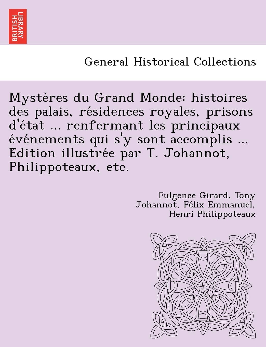 Myste Res Du Grand Monde: Histoires Des Palais, Re Sidences Royales, Prisons D'e Tat ... Renfermant Les Principaux E Ve Nements Qui S'y Sont Accomplis ... E Par T. Johannot, Philippoteaux, Etc. book