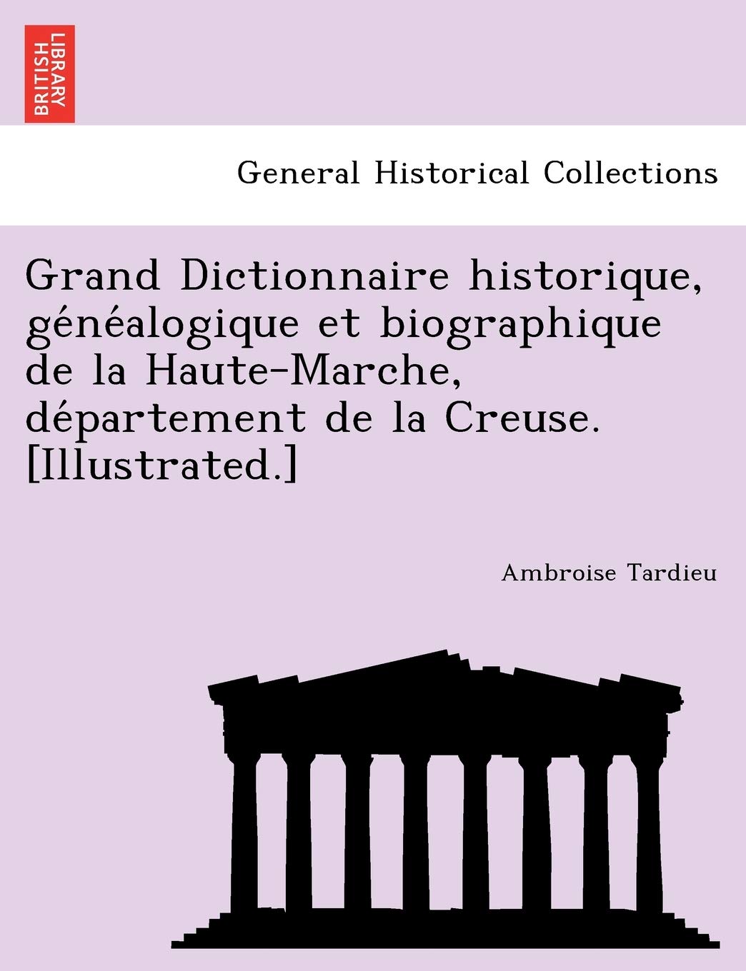 Grand Dictionnaire Historique, GE Ne Alogique Et Biographique de La Haute-Marche, de Partement de La Creuse. book