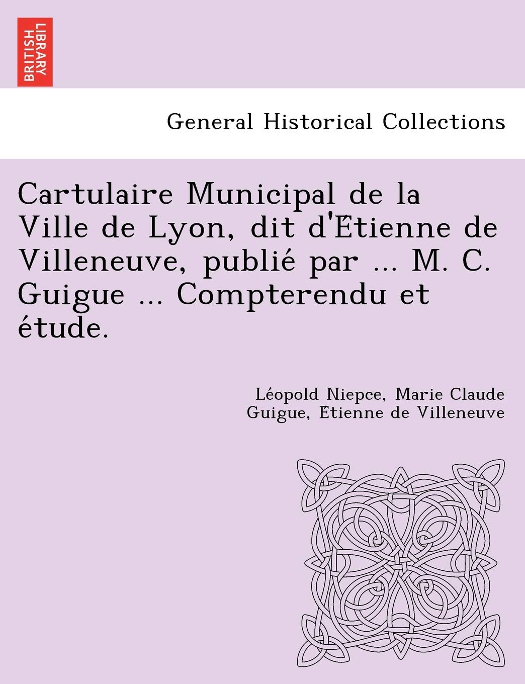 Cartulaire Municipal de La Ville de Lyon, Dit D'e Tienne de Villeneuve, Publie Par ... M. C. Guigue ... Compterendu Et E Tude. book