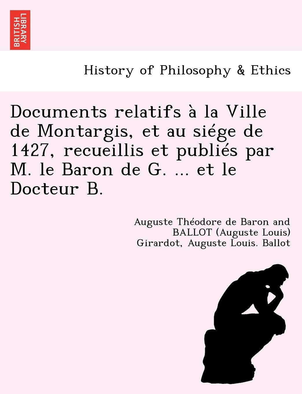 Documents Relatifs À La Ville de Montargis, Et Au Siége de 1427, Recueillis Et Publiés Par M. Le Baron de G. ... Et Le Docteur B. book