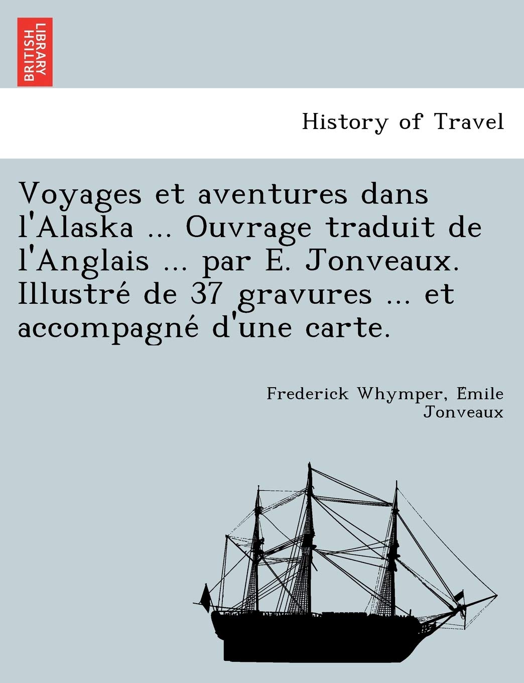 Voyages Et Aventures Dans L'Alaska ... Ouvrage Traduit de L'Anglais ... Par E. Jonveaux. Illustre de 37 Gravures ... Et Accompagne D'Une Carte. book