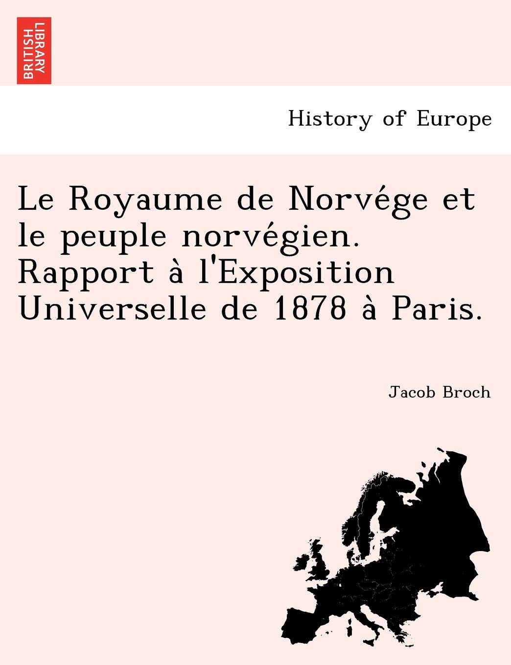 Le Royaume de Norve GE Et Le Peuple Norve Gien. Rapport A L'Exposition Universelle de 1878 a Paris. book