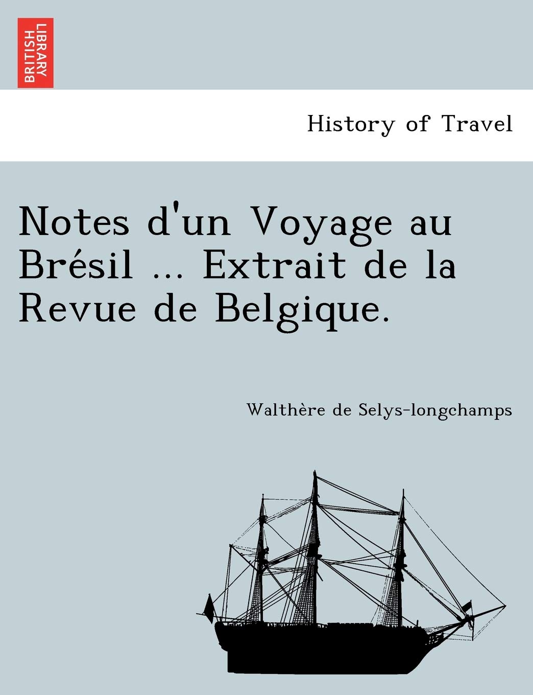 Notes D'Un Voyage Au Bre Sil ... Extrait de La Revue de Belgique. book