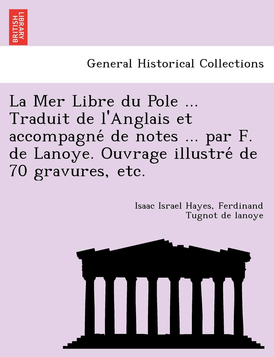 La Mer Libre du Pole ... Traduit de l'Anglais et accompagné de notes ... par F. de Lanoye. Ouvrage illustré de 70 gravures, etc. book