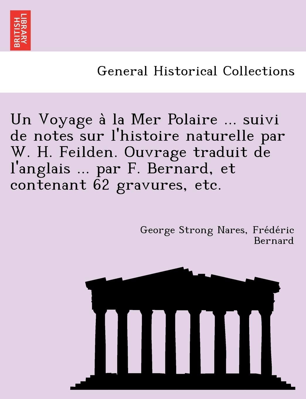 Un Voyage a la Mer Polaire ... Suivi de Notes Sur L'Histoire Naturelle Par W. H. Feilden. Ouvrage Traduit de L'Anglais ... Par F. Bernard, Et Contenant 62 Gravures, Etc. book