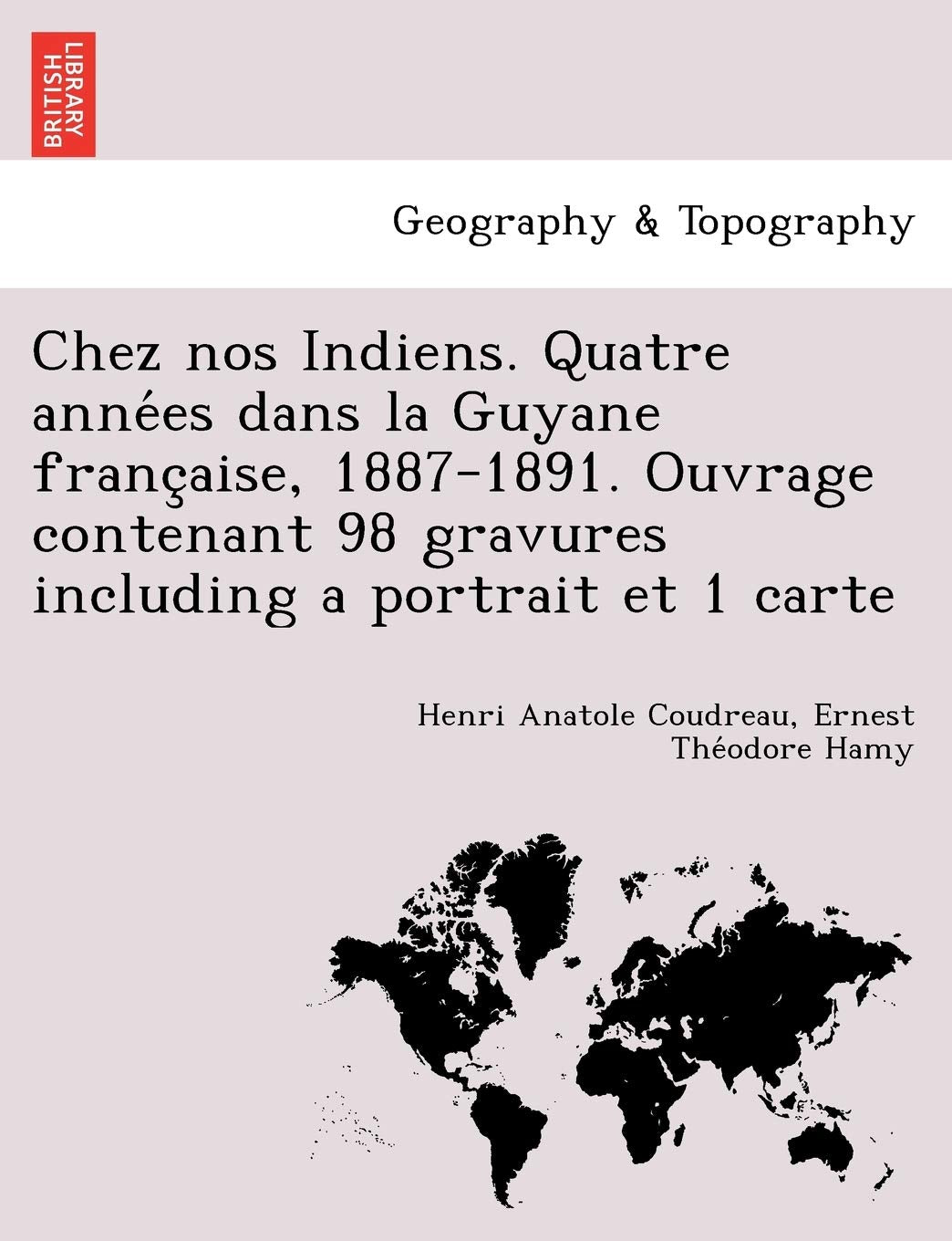Chez nos Indiens. Quatre années dans la Guyane française, 1887-1891. Ouvrage contenant 98 gravures including a portrait et 1 carte book