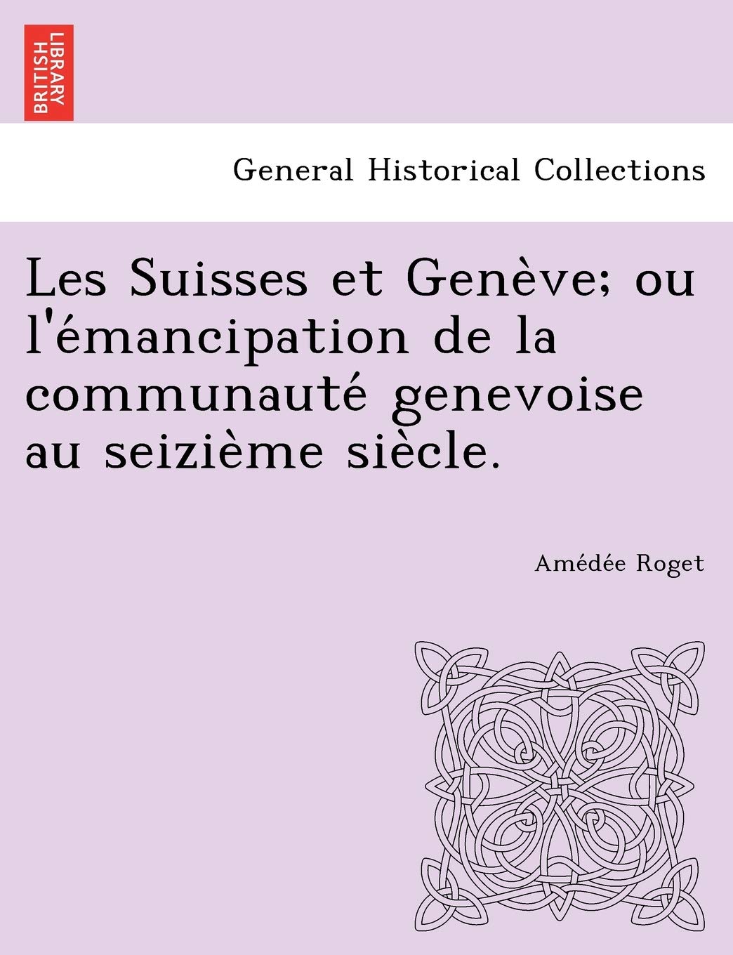 Les Suisses Et Gene Ve; Ou L'e Mancipation de La Communaute Genevoise Au Seizie Me Sie Cle. book