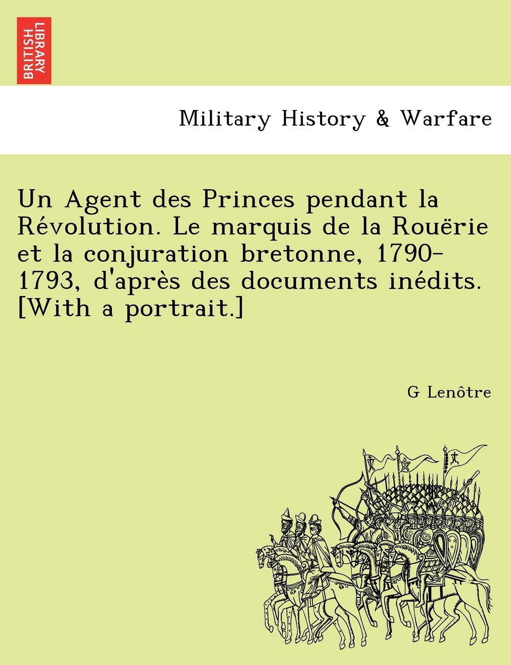Un Agent Des Princes Pendant La Re Volution. Le Marquis de La Roue Rie Et La Conjuration Bretonne, 1790-1793, D'Apre S Des Documents Ine Dits. book