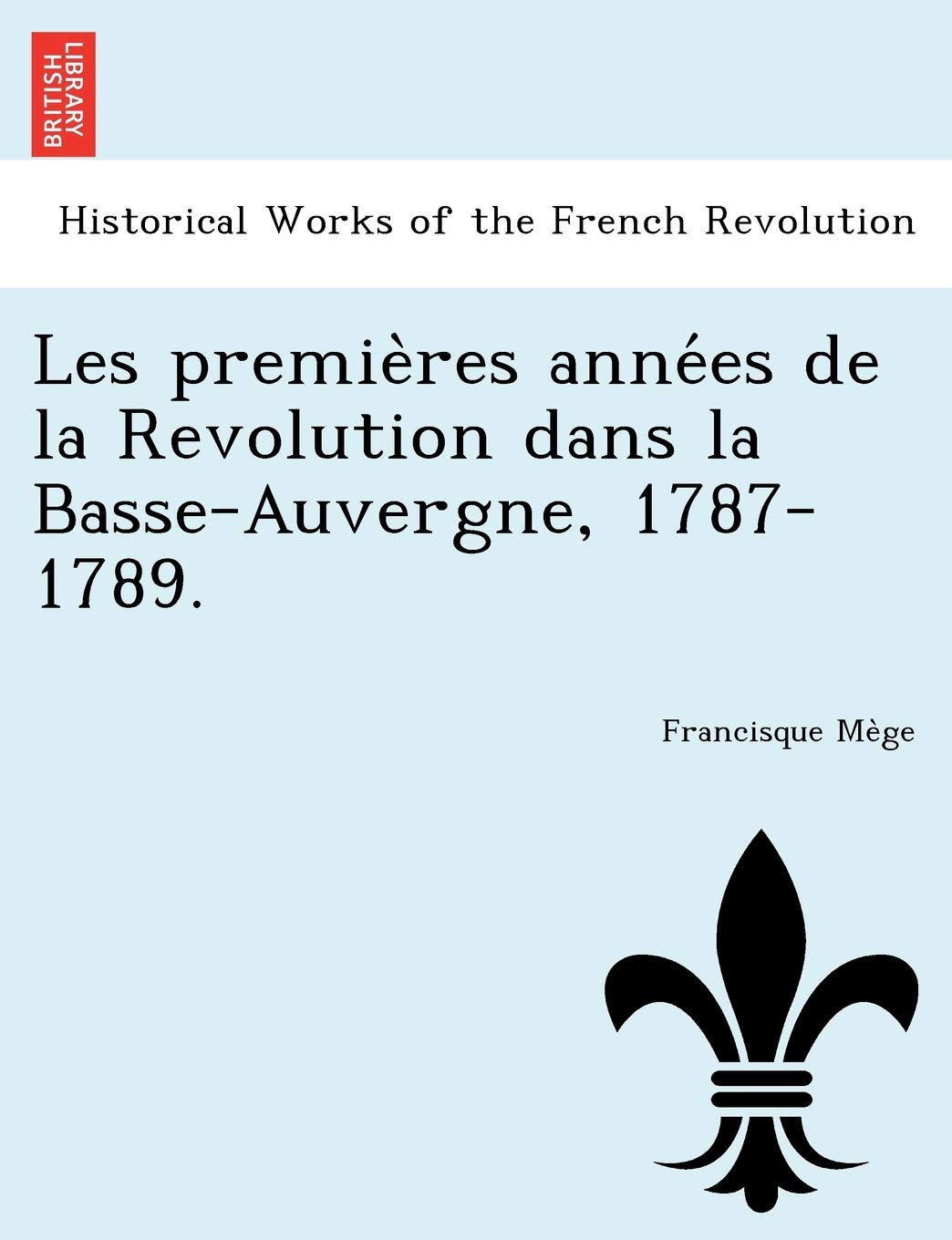 Les Premie Res Anne Es de La Revolution Dans La Basse-Auvergne, 1787-1789. book