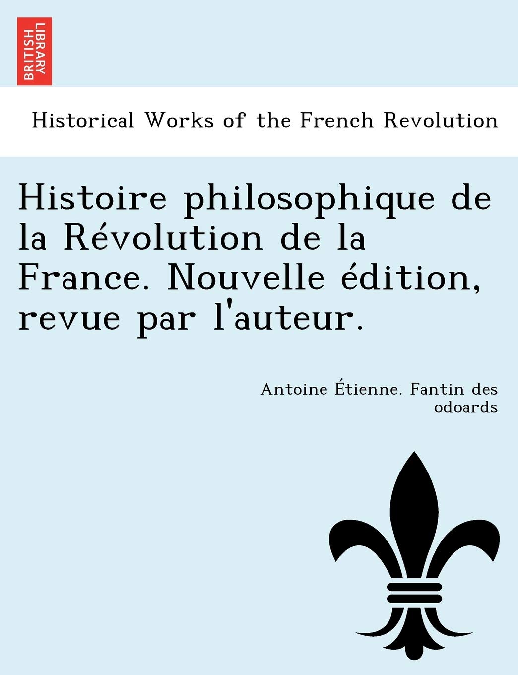Histoire Philosophique de La Revolution de La France. Nouvelle Edition, Revue Par L'Auteur. book
