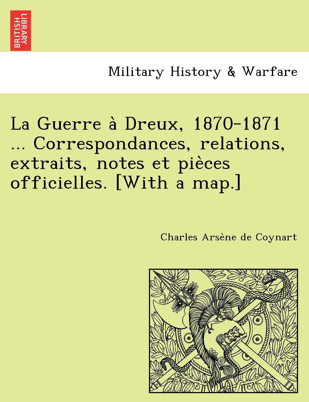 La Guerre à Dreux, 1870-1871 ... Correspondances, relations, extraits, notes et pièces officielles. book