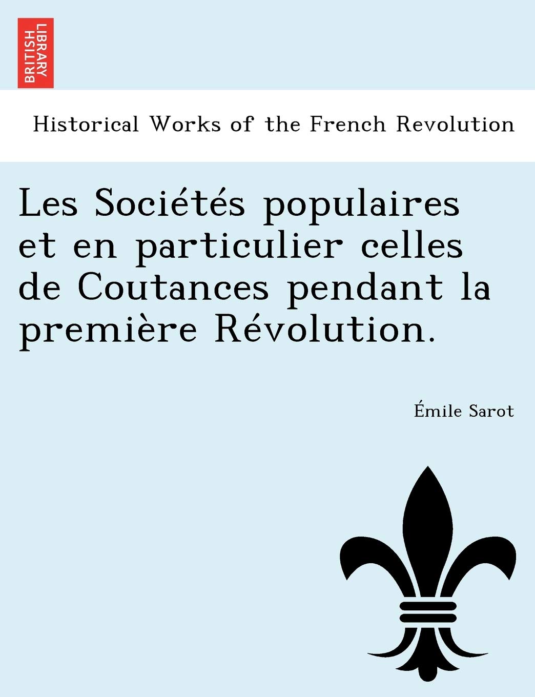 Les Societes Populaires Et En Particulier Celles de Coutances Pendant La Premiere Revolution. book