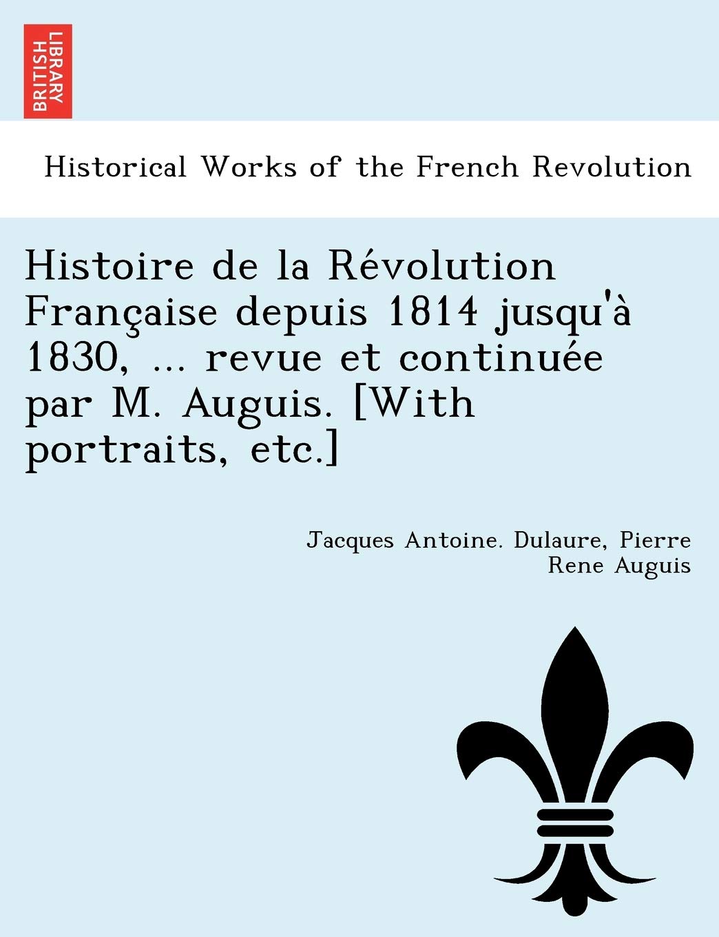 Histoire de La Re Volution Franc Aise Depuis 1814 Jusqu'a 1830, ... Revue Et Continue E Par M. Auguis. book
