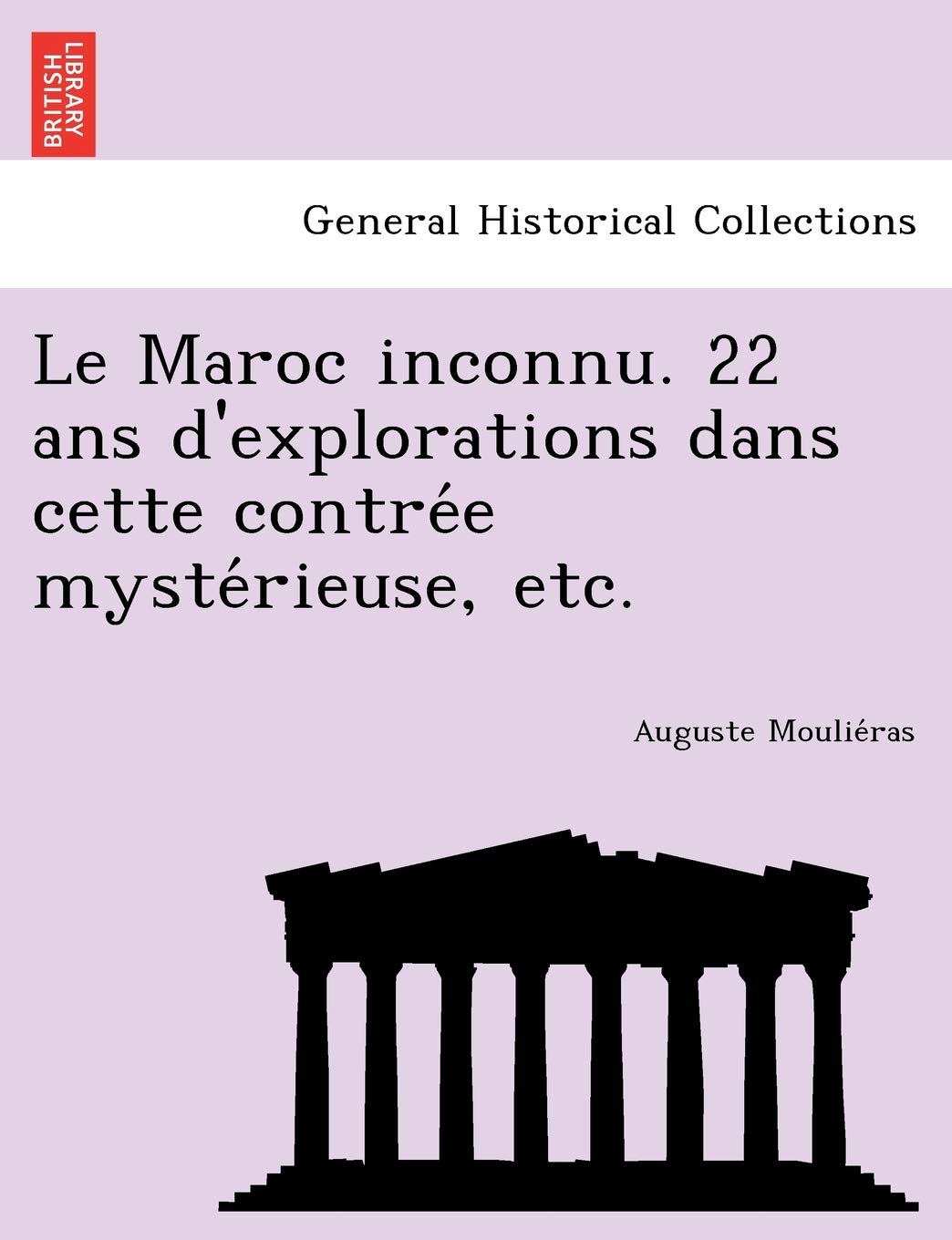 Le Maroc Inconnu. 22 ANS D'Explorations Dans Cette Contre E Myste Rieuse, Etc. book