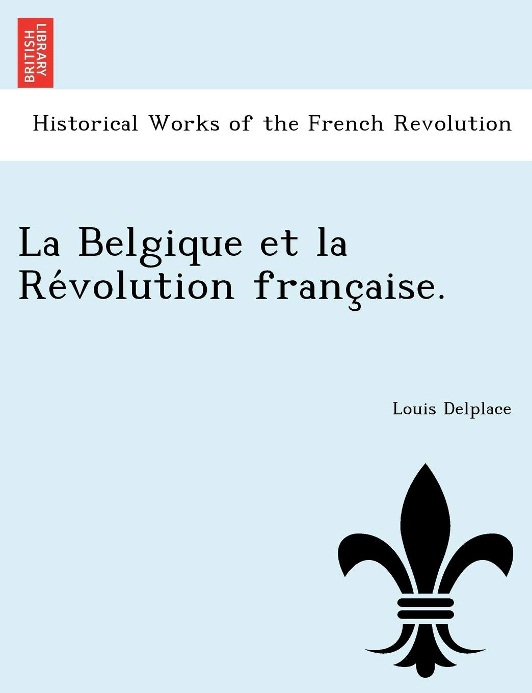 La Belgique Et La Re Volution Franc Aise. book